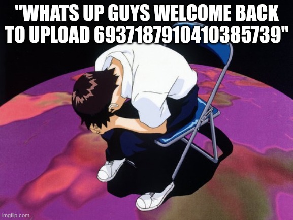 shinji crying | "WHATS UP GUYS WELCOME BACK TO UPLOAD 6937187910410385739" | image tagged in shinji crying | made w/ Imgflip meme maker