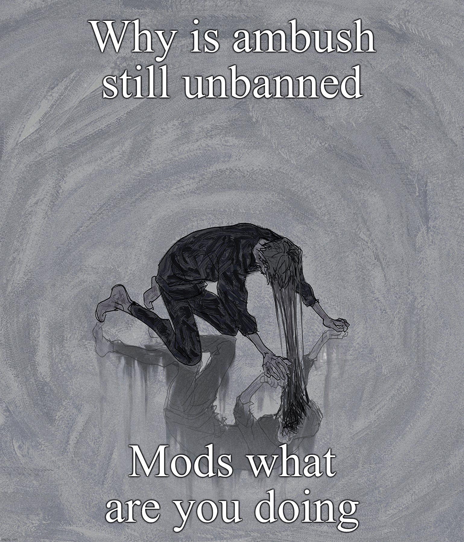 *404 | Why is ambush still unbanned; Mods what are you doing | image tagged in 404 | made w/ Imgflip meme maker