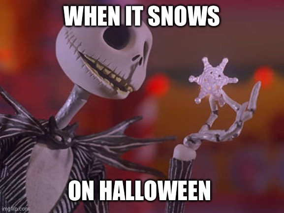 Happens a lot, especially in the northern part of the US | WHEN IT SNOWS; ON HALLOWEEN | image tagged in jack skellington what's this,memes | made w/ Imgflip meme maker