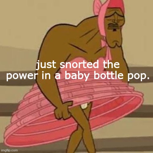 its harder to be a drug attict than i thought | just snorted the power in a baby bottle pop. | made w/ Imgflip meme maker