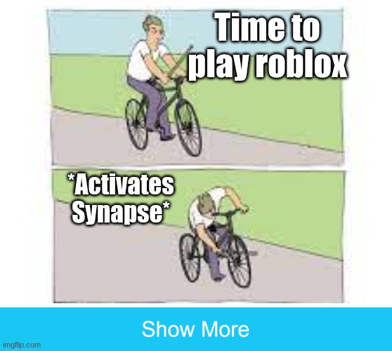 I got banned for this | Time to play roblox; *Activates Synapse* | image tagged in bicycle,roblox,banned from roblox | made w/ Imgflip meme maker