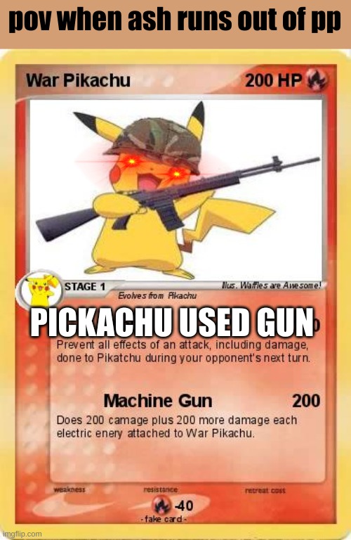 you've messed with pikachu for the last time | pov when ash runs out of pp; PICKACHU USED GUN | image tagged in pika war | made w/ Imgflip meme maker
