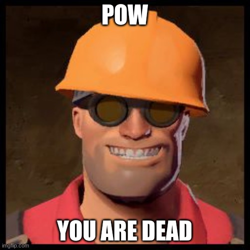 Engineer TF2 | POW YOU ARE DEAD | image tagged in engineer tf2 | made w/ Imgflip meme maker