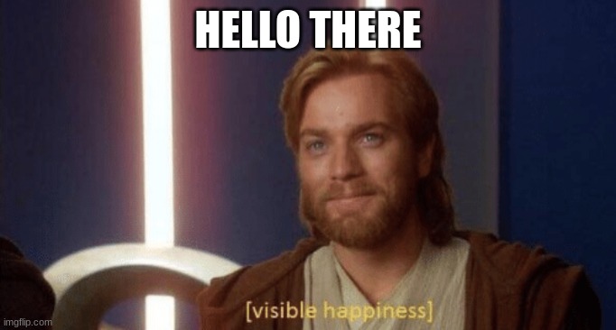 Visible happiness | HELLO THERE | image tagged in visible happiness | made w/ Imgflip meme maker