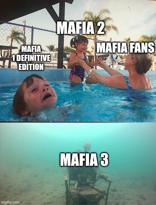 drowning kid + skeleton | MAFIA 2; MAFIA FANS; MAFIA 1 DEFINITIVE EDITION; MAFIA 3 | image tagged in drowning kid skeleton | made w/ Imgflip meme maker