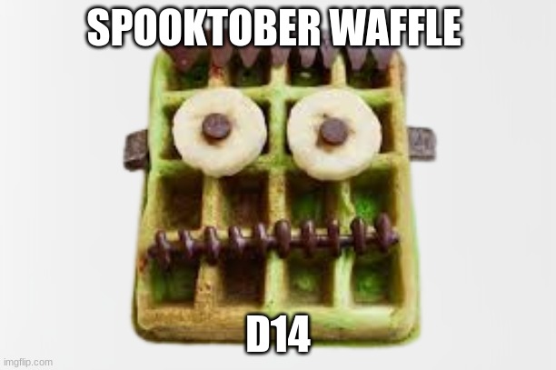 spooktoder waffle (you like) | SPOOKTOBER WAFFLE; D14 | image tagged in waffles | made w/ Imgflip meme maker
