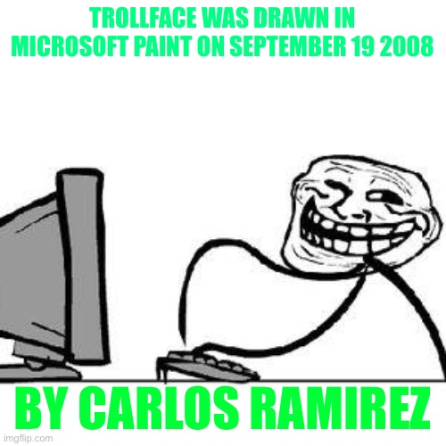 Get Trolled Alt Delete | TROLLFACE WAS DRAWN IN MICROSOFT PAINT ON SEPTEMBER 19 2008; BY CARLOS RAMIREZ | image tagged in get trolled alt delete,troll face | made w/ Imgflip meme maker