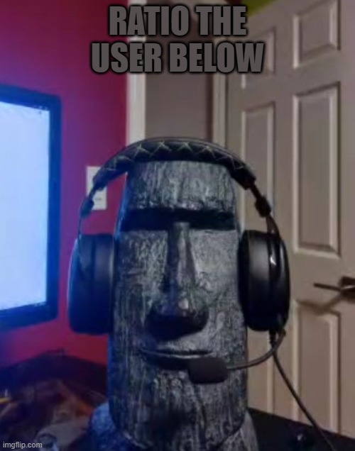 Moai gaming | RATIO THE USER BELOW | image tagged in moai gaming | made w/ Imgflip meme maker