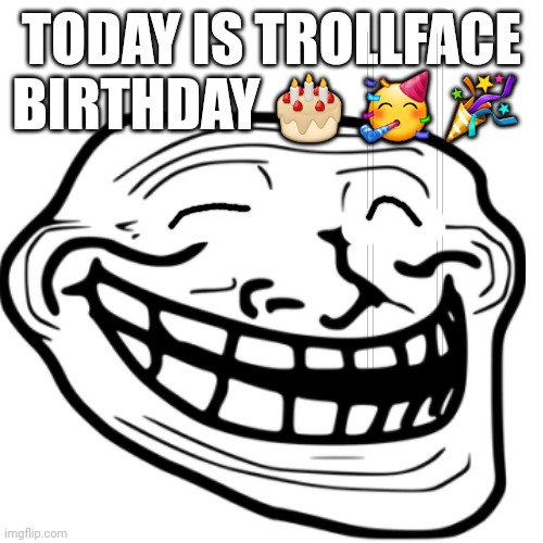 HAPPY BIRTHDAY TO TROLLFACE | TODAY IS TROLLFACE BIRTHDAY 🎂 🥳 🎉 | image tagged in happy birthday,birthday,troll face,trollface,trollge,join me | made w/ Imgflip meme maker