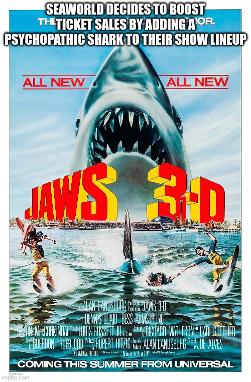 Jaws 3D in a nutshell | SEAWORLD DECIDES TO BOOST TICKET SALES BY ADDING A PSYCHOPATHIC SHARK TO THEIR SHOW LINEUP | image tagged in explain a plot badly | made w/ Imgflip meme maker