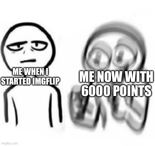 I know people with 20000+ points are gonna comment saying pathetic lol | ME NOW WITH 6000 POINTS; ME WHEN I STARTED IMGFLIP | image tagged in tired vs hyper | made w/ Imgflip meme maker