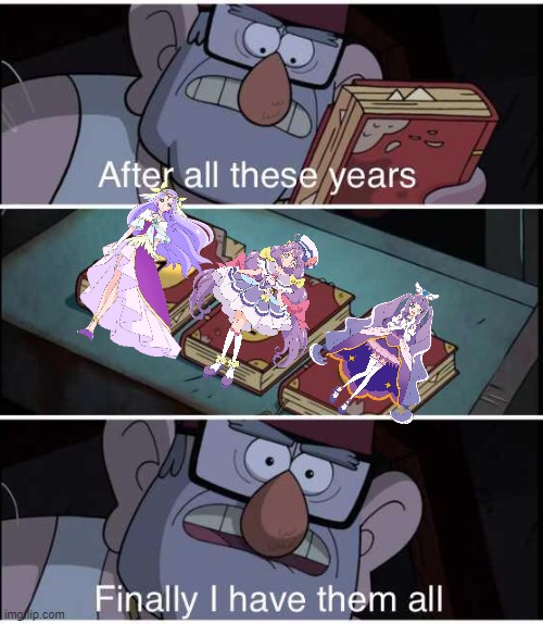 Precure meme | image tagged in after all these years finally i have them all | made w/ Imgflip meme maker