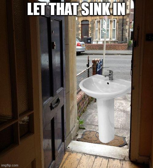 Let that sink in | LET THAT SINK IN | image tagged in let that sink in | made w/ Imgflip meme maker