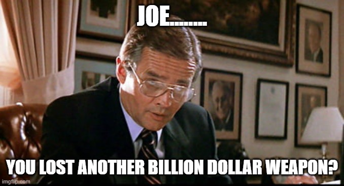 Missing F35 | JOE........ YOU LOST ANOTHER BILLION DOLLAR WEAPON? | image tagged in you lost another submarine,biden,government,politics,dumb | made w/ Imgflip meme maker