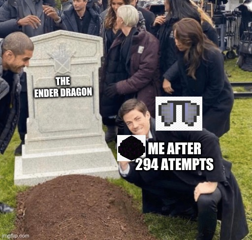 Grant Gustin over grave | THE ENDER DRAGON; ME AFTER 294 ATEMPTS | image tagged in grant gustin over grave | made w/ Imgflip meme maker