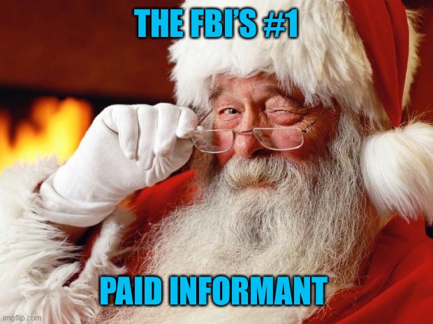 santa | THE FBI’S #1 PAID INFORMANT | image tagged in santa | made w/ Imgflip meme maker