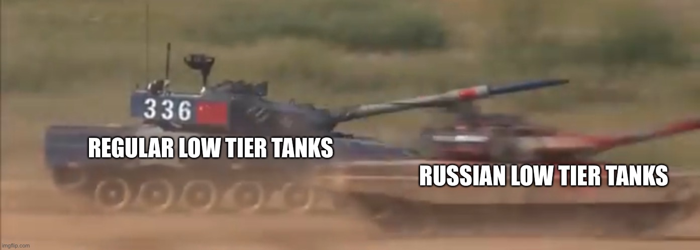 Chinese tank vs Russian tank | RUSSIAN LOW TIER TANKS; REGULAR LOW TIER TANKS | image tagged in chinese tank vs russian tank | made w/ Imgflip meme maker