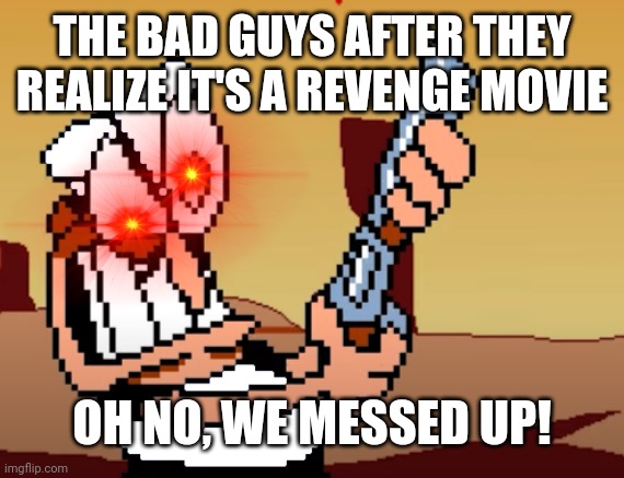 This is reven101 | THE BAD GUYS AFTER THEY REALIZE IT'S A REVENGE MOVIE; OH NO, WE MESSED UP! | image tagged in he has a gun,movies,well maybe i don't wanna be the bad guy anymore,revenge | made w/ Imgflip meme maker