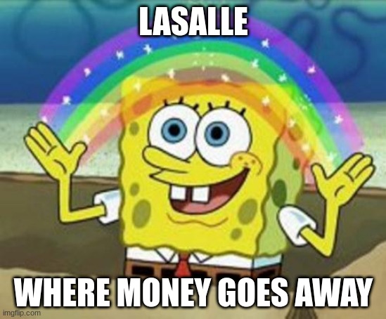 Sponge Bob | LASALLE; WHERE MONEY GOES AWAY | image tagged in sponge bob | made w/ Imgflip meme maker