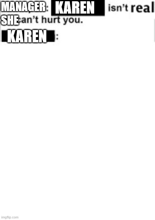 good ending:no karen here | KAREN; MANAGER; SHE; KAREN | image tagged in it cant hurt you | made w/ Imgflip meme maker