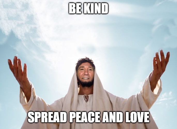 peace | BE KIND; SPREAD PEACE AND LOVE | image tagged in peace | made w/ Imgflip meme maker