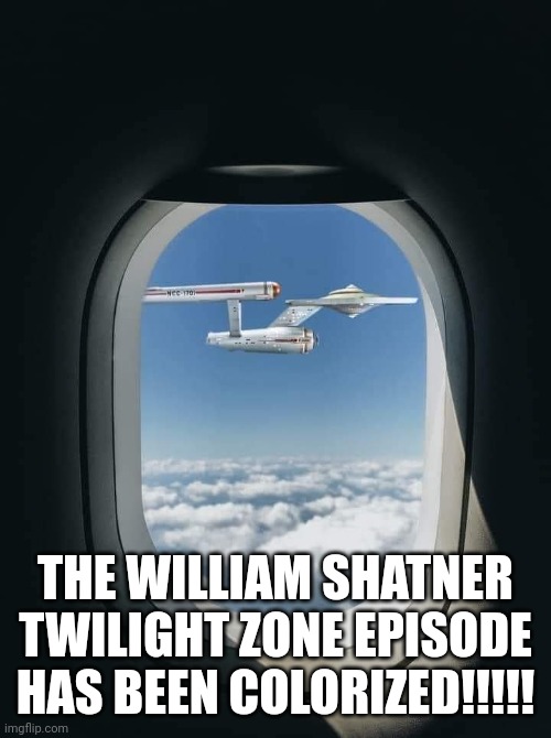 Star Trek | THE WILLIAM SHATNER TWILIGHT ZONE EPISODE HAS BEEN COLORIZED!!!!! | image tagged in twilight zone,william shatner | made w/ Imgflip meme maker
