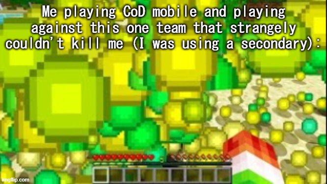 I was farming your team for XP | Me playing CoD mobile and playing against this one team that strangely couldn't kill me (I was using a secondary): | image tagged in minecaft xp | made w/ Imgflip meme maker