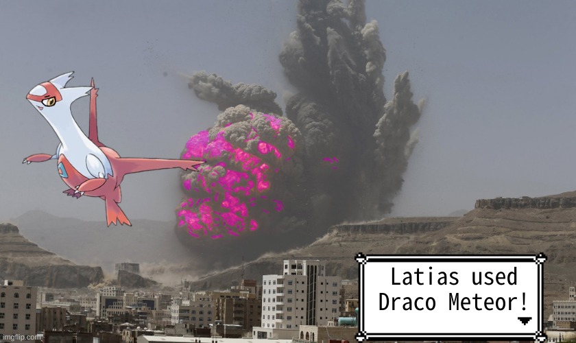 when Latias has had enough | Latias used Draco Meteor! | image tagged in pokemon,bombs,war criminal | made w/ Imgflip meme maker