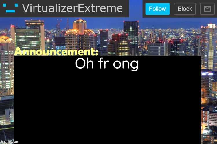 Virtualizer Updated Announcement | Oh fr ong | image tagged in virtualizerextreme updated announcement | made w/ Imgflip meme maker