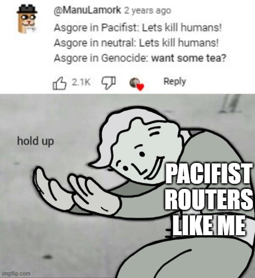 PACIFIST ROUTERS LIKE ME | image tagged in wait hold up | made w/ Imgflip meme maker