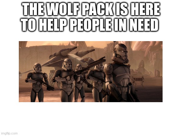 THE WOLF PACK IS HERE TO HELP PEOPLE IN NEED | made w/ Imgflip meme maker