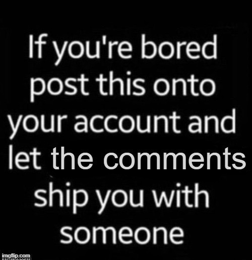 bored + unshippable | image tagged in if you're bored post this onto your account | made w/ Imgflip meme maker
