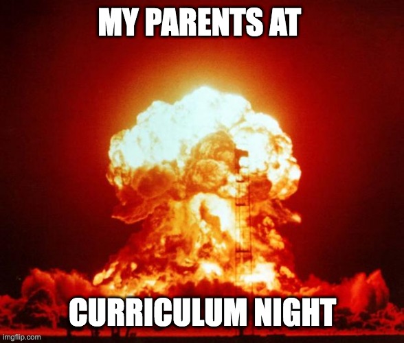 Nuke | MY PARENTS AT; CURRICULUM NIGHT | image tagged in nuke | made w/ Imgflip meme maker