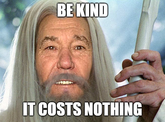 kewlew | BE KIND; IT COSTS NOTHING | image tagged in kewlew | made w/ Imgflip meme maker