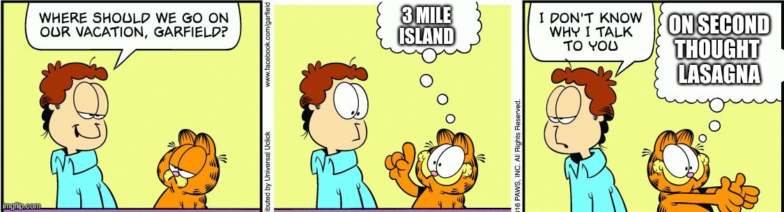 Garfield | 3 MILE
ISLAND; ON SECOND THOUGHT 
LASAGNA | image tagged in garfield comic vacation | made w/ Imgflip meme maker