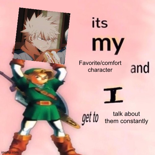 >:) | Favorite/comfort character; talk about them constantly | image tagged in it's my ___ and i get to ____,bakugo | made w/ Imgflip meme maker