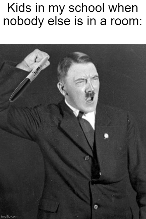 I see those symbols everywhere i go | Kids in my school when nobody else is in a room: | image tagged in angry hitler,memes,school,relatable | made w/ Imgflip meme maker