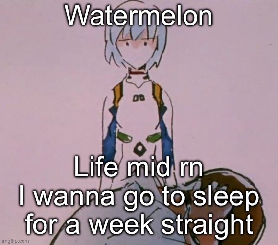 Dumb child | Watermelon; Life mid rn
I wanna go to sleep for a week straight | image tagged in dumb child | made w/ Imgflip meme maker