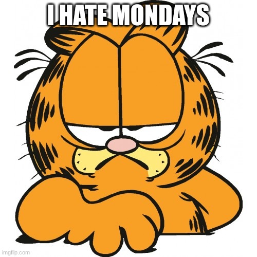 Garfield | I HATE MONDAYS | image tagged in garfield | made w/ Imgflip meme maker
