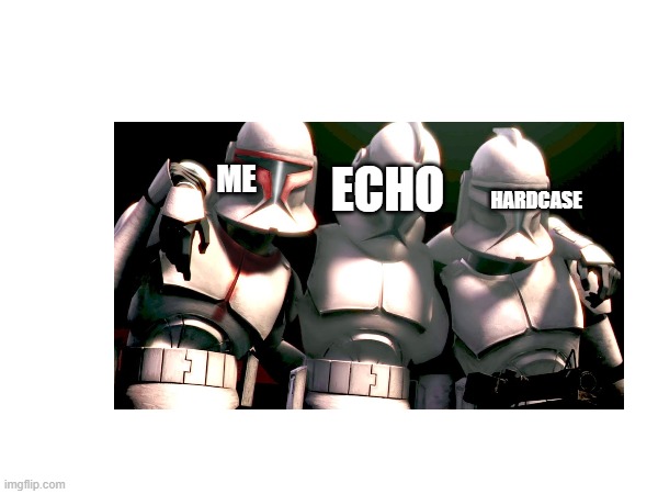 ME; ECHO; HARDCASE | made w/ Imgflip meme maker