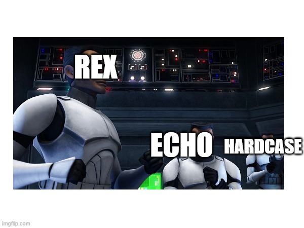 REX; ECHO; HARDCASE | made w/ Imgflip meme maker