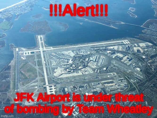 Deploy the troops! (FunnyRedPanda note: team Kazuya and TeamRyuAndKen Will help) | !!!Alert!!! JFK Airport is under threat of bombing by Team Wheatley | made w/ Imgflip meme maker