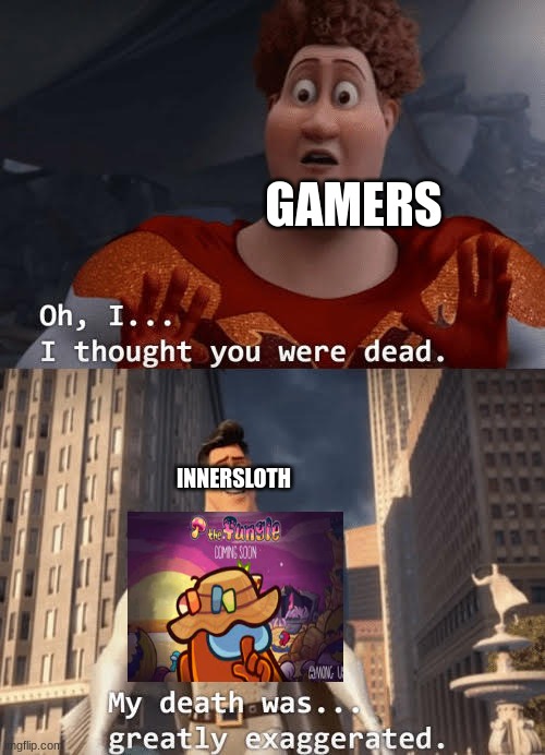 just my thought, but what do you think? | GAMERS; INNERSLOTH | image tagged in my death was greatly exaggerated,among us,fungle | made w/ Imgflip meme maker
