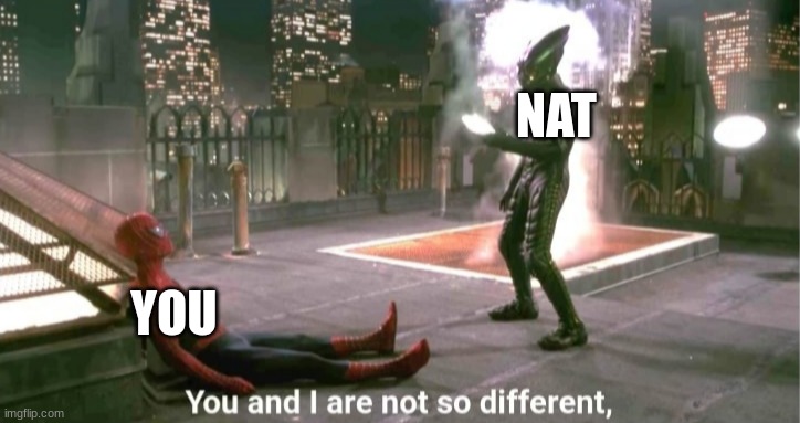 You and i are not so diffrent | YOU NAT | image tagged in you and i are not so diffrent | made w/ Imgflip meme maker