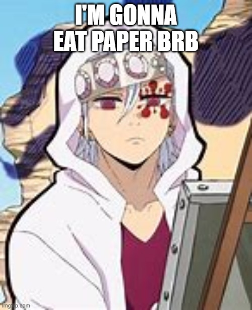 uzui (academy) | I'M GONNA EAT PAPER BRB | image tagged in uzui academy | made w/ Imgflip meme maker