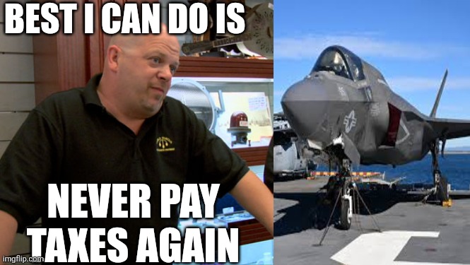 I mean | BEST I CAN DO IS; NEVER PAY TAXES AGAIN | image tagged in pawn stars best i can do | made w/ Imgflip meme maker