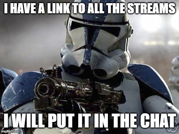 Clone trooper | I HAVE A LINK TO ALL THE STREAMS; I WILL PUT IT IN THE CHAT | image tagged in clone trooper | made w/ Imgflip meme maker