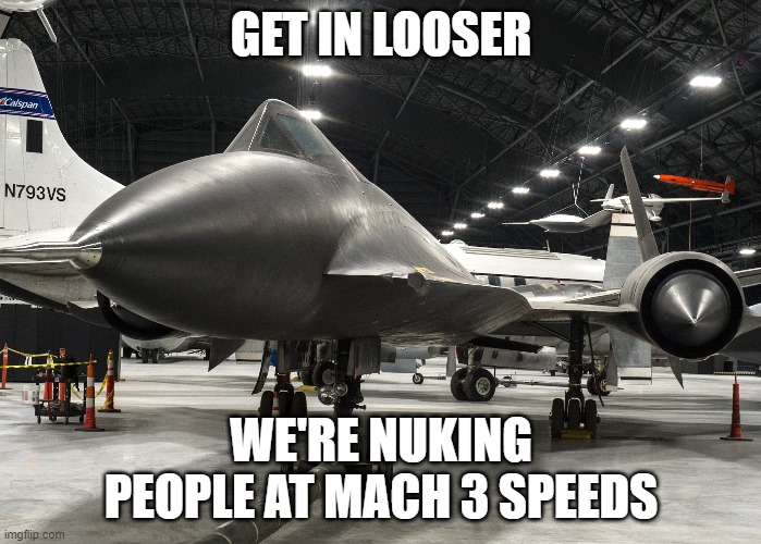 YF-12 Nuke | GET IN LOOSER; WE'RE NUKING PEOPLE AT MACH 3 SPEEDS | image tagged in aviation,funny | made w/ Imgflip meme maker