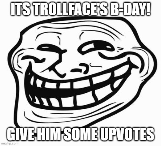 Trollface | ITS TROLLFACE'S B-DAY! GIVE HIM SOME UPVOTES | image tagged in trollface | made w/ Imgflip meme maker