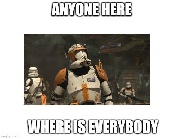 ANYONE HERE; WHERE IS EVERYBODY | made w/ Imgflip meme maker